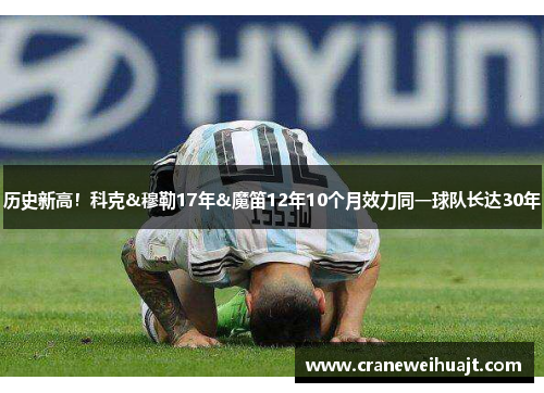 历史新高！科克&穆勒17年&魔笛12年10个月效力同一球队长达30年