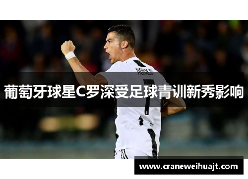 葡萄牙球星C罗深受足球青训新秀影响